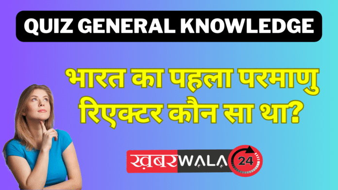 Quiz General Knowledge Which was India first nuclear reactor